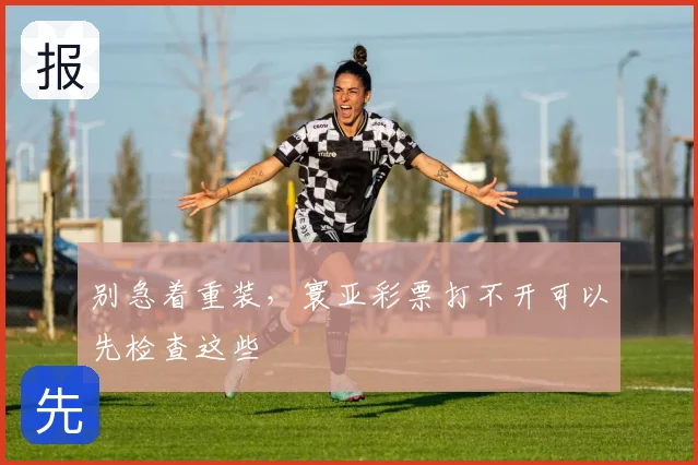 别急着重装,寰亚彩票打不开可以先检查这些